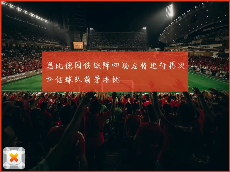 恩比德因伤缺阵四场后将进行再次评估球队前景堪忧
