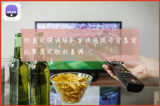 约基奇强调球队紧迫感提升背靠背比赛奠定胜利基调